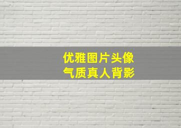 优雅图片头像 气质真人背影